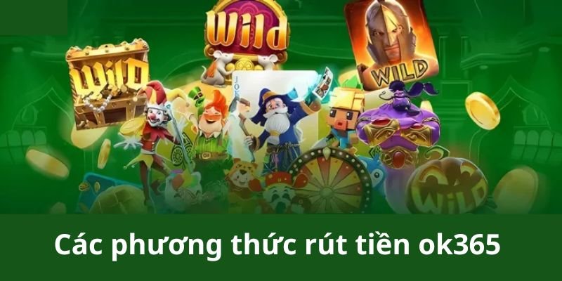 Các phương thức rút tiền ok365 phổ biến