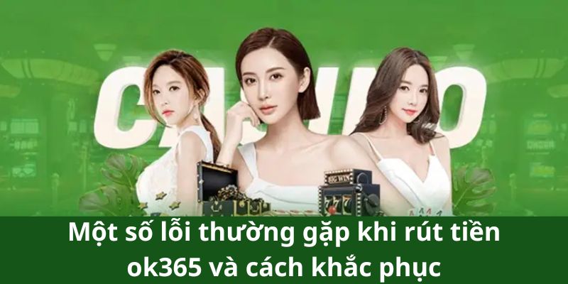 Một số lỗi thường gặp khi rút tiền ok365 và cách khắc phục