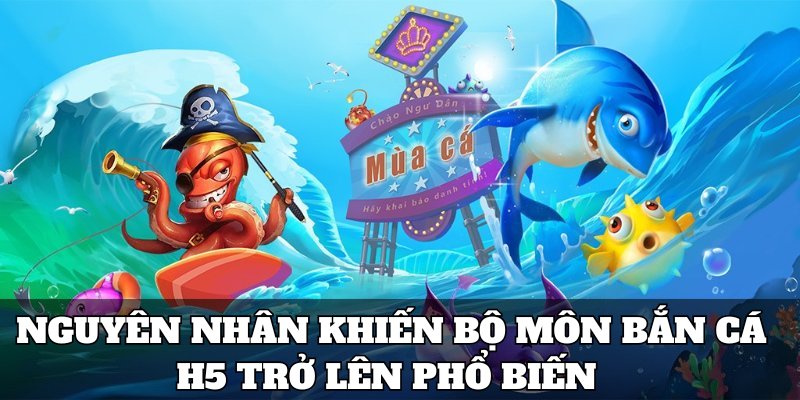 Nguyên nhân khiến bộ môn bắn cá H5 trở lên phổ biến